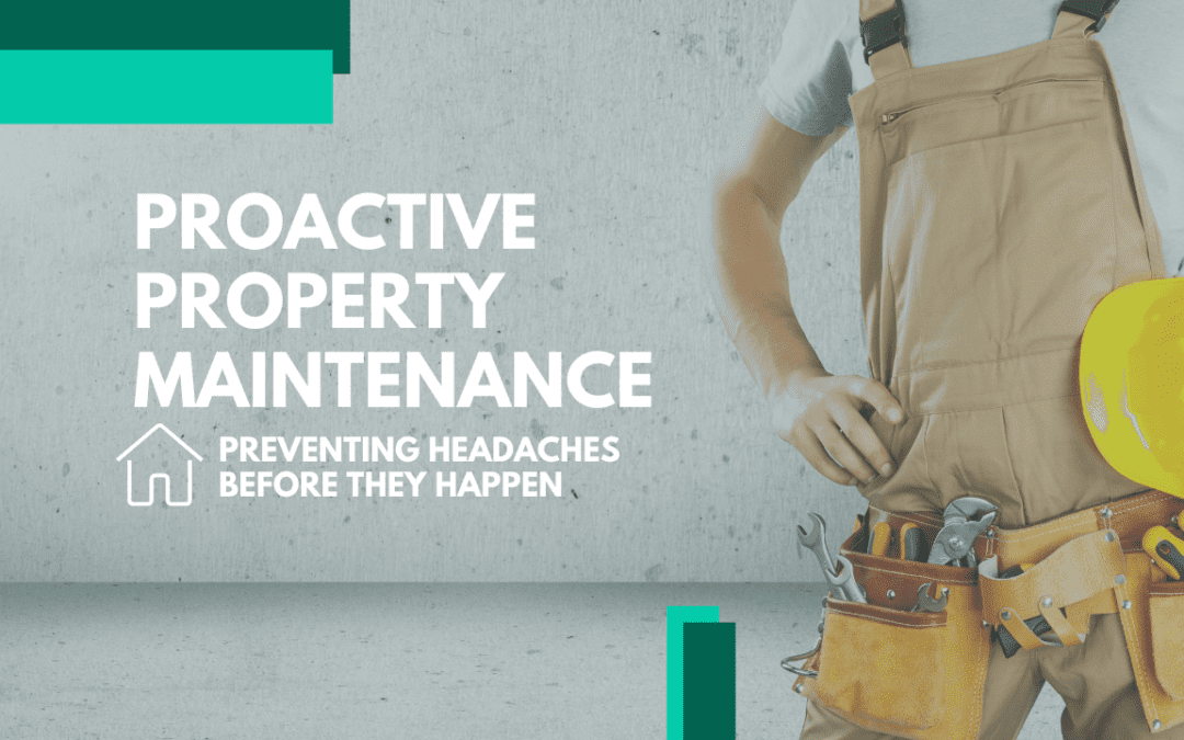 Proactive Property Maintenance: Preventing Headaches Before They Happen