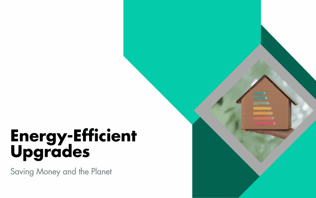 Energy-Efficient Upgrades: Saving Money and the Planet