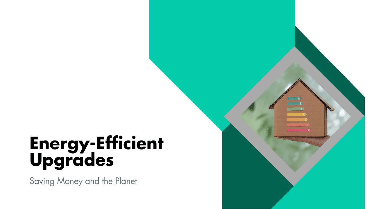 Energy-Efficient Upgrades: Saving Money and the Planet