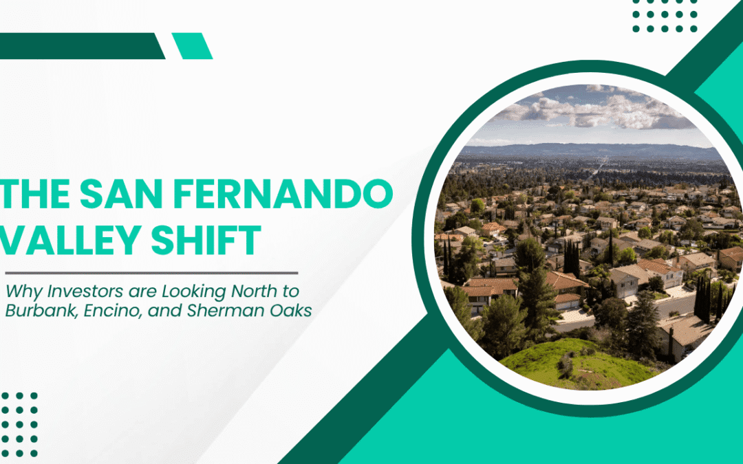 The San Fernando Valley Shift: Why Investors are Looking North to Burbank, Encino, and Sherman Oaks