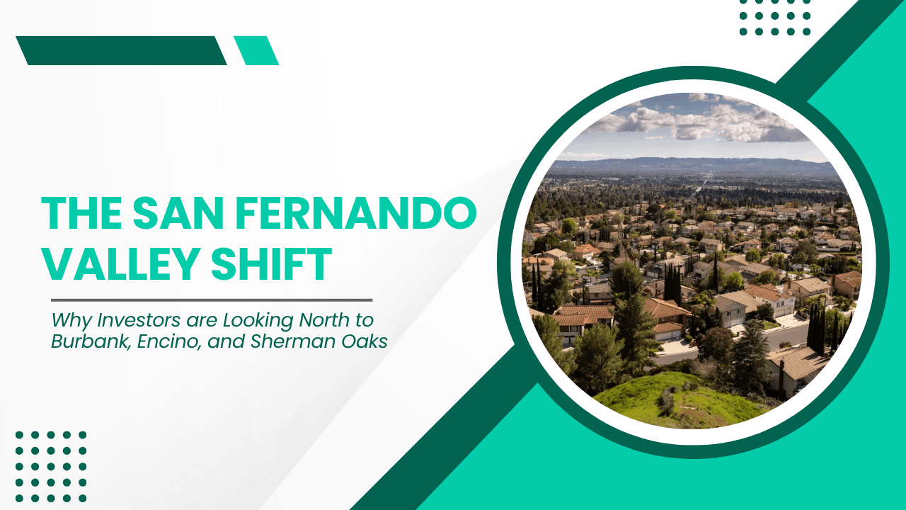The San Fernando Valley Shift: Why Investors are Looking North to Burbank, Encino, and Sherman Oaks