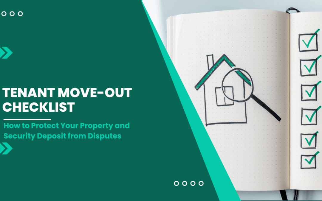 Tenant Move-Out Checklist: How to Protect Your Property and Security Deposit from Disputes in California